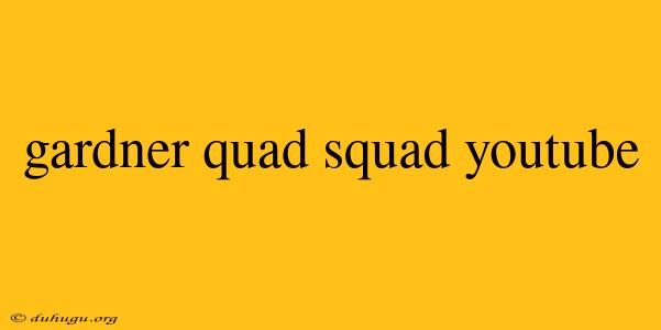 Gardner Quad Squad Youtube