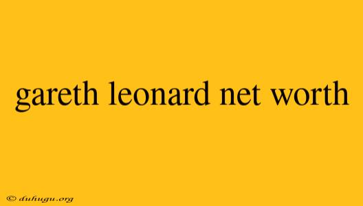 Gareth Leonard Net Worth