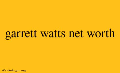 Garrett Watts Net Worth