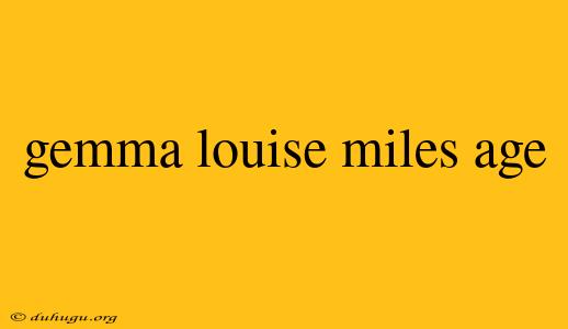 Gemma Louise Miles Age