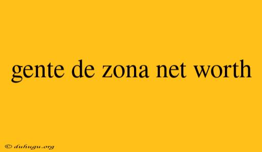 Gente De Zona Net Worth