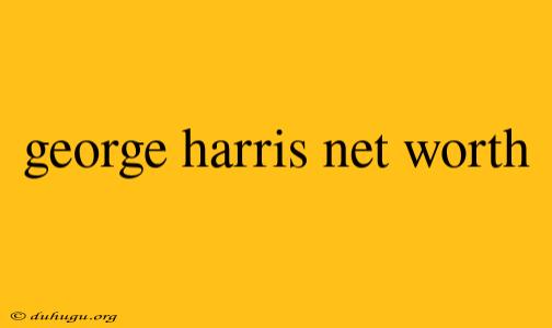 George Harris Net Worth