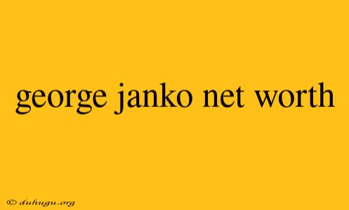 George Janko Net Worth