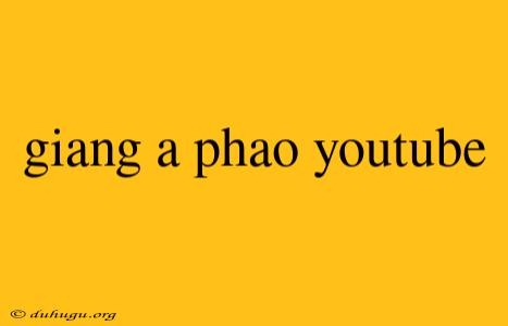 Giang A Phao Youtube