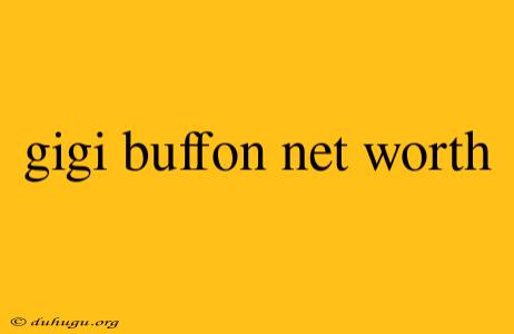 Gigi Buffon Net Worth