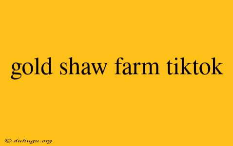 Gold Shaw Farm Tiktok