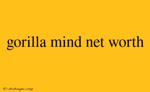 Gorilla Mind Net Worth