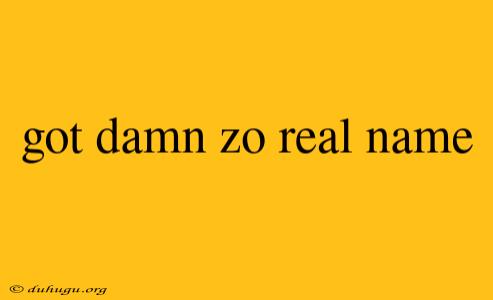 Got Damn Zo Real Name