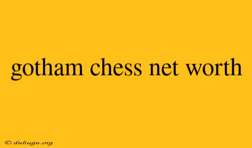 Gotham Chess Net Worth