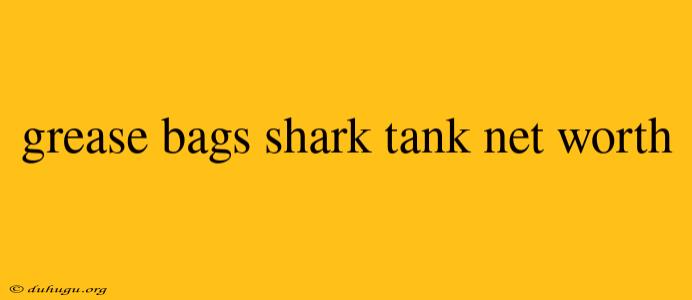 Grease Bags Shark Tank Net Worth