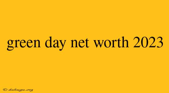 Green Day Net Worth 2023