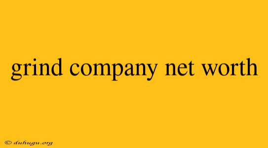 Grind Company Net Worth