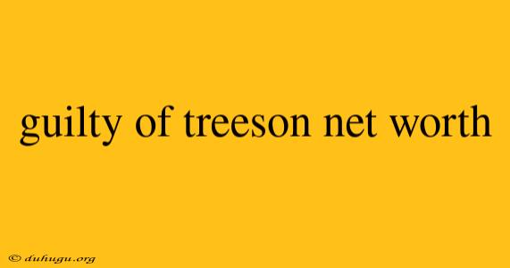 Guilty Of Treeson Net Worth