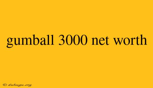 Gumball 3000 Net Worth