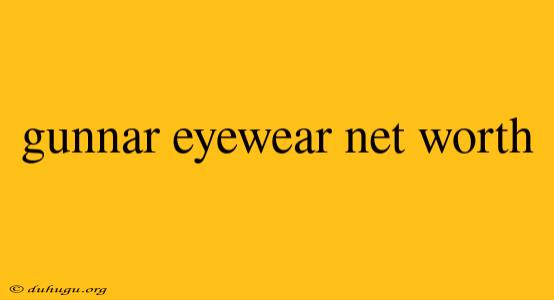 Gunnar Eyewear Net Worth