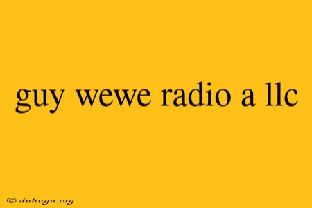 Guy Wewe Radio A Llc