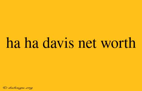 Ha Ha Davis Net Worth