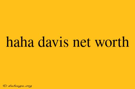 Haha Davis Net Worth