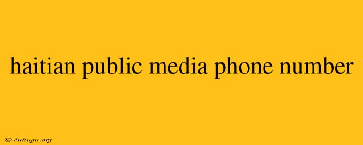 Haitian Public Media Phone Number