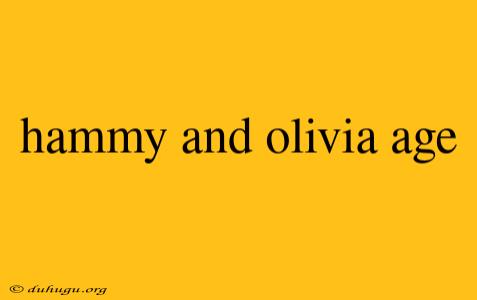 Hammy And Olivia Age