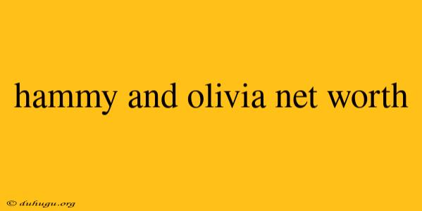 Hammy And Olivia Net Worth