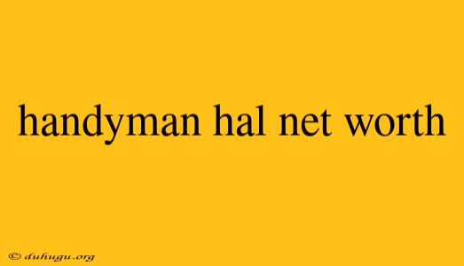 Handyman Hal Net Worth