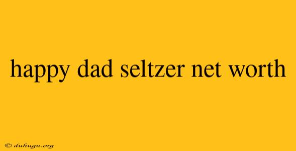 Happy Dad Seltzer Net Worth