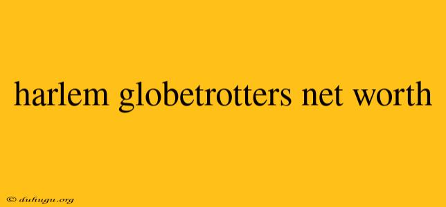 Harlem Globetrotters Net Worth