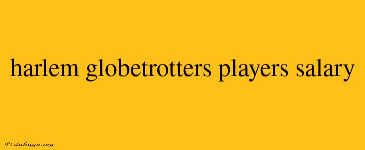 Harlem Globetrotters Players Salary