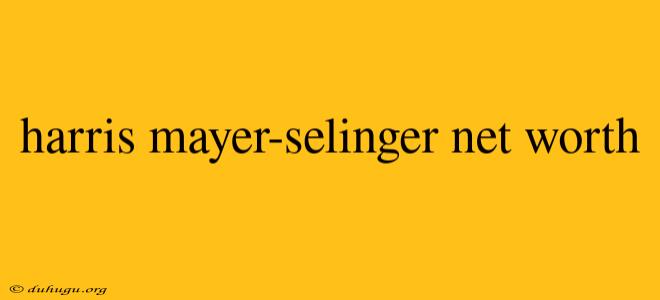 Harris Mayer-selinger Net Worth