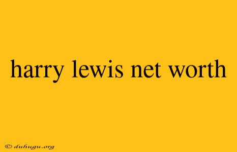 Harry Lewis Net Worth