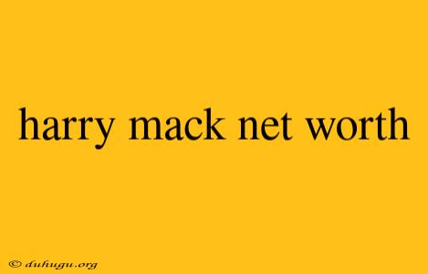 Harry Mack Net Worth