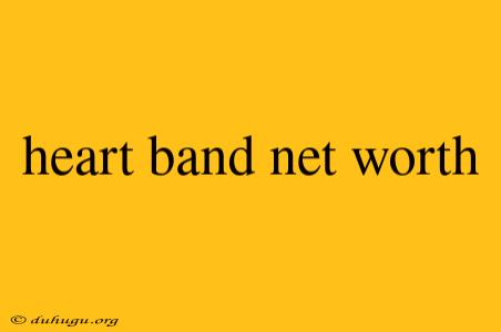 Heart Band Net Worth