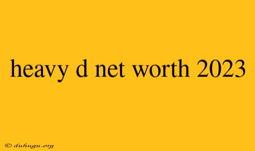 Heavy D Net Worth 2023