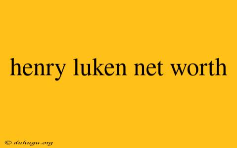 Henry Luken Net Worth