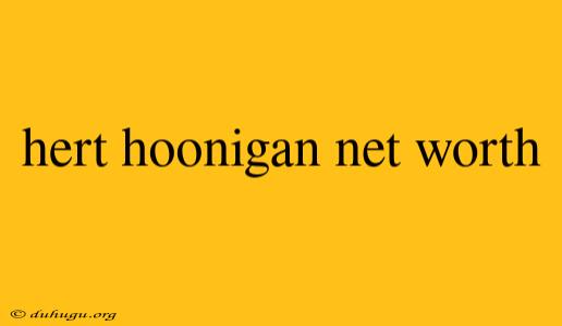 Hert Hoonigan Net Worth