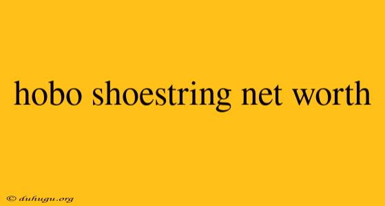 Hobo Shoestring Net Worth