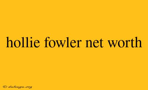 Hollie Fowler Net Worth