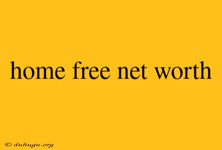 Home Free Net Worth