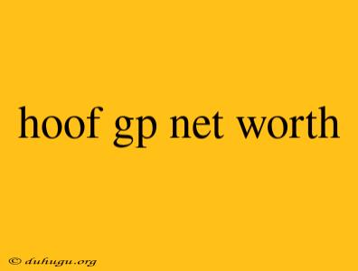 Hoof Gp Net Worth