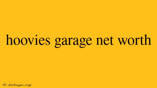 Hoovies Garage Net Worth