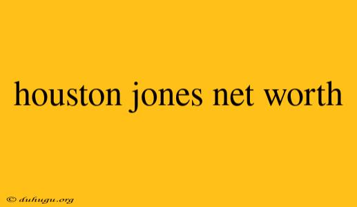 Houston Jones Net Worth