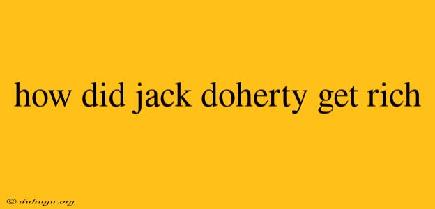 How Did Jack Doherty Get Rich