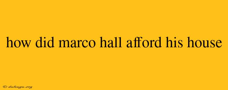 How Did Marco Hall Afford His House