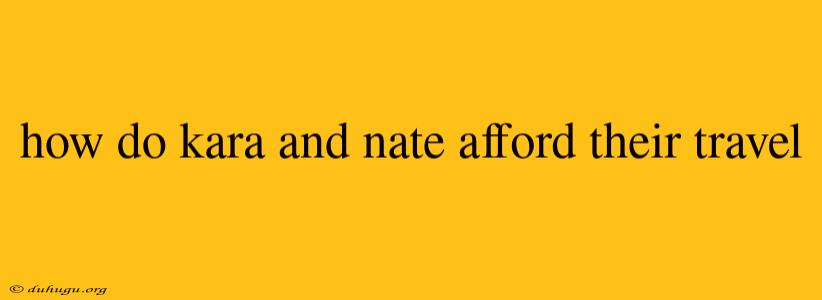 How Do Kara And Nate Afford Their Travel