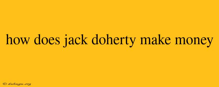 How Does Jack Doherty Make Money