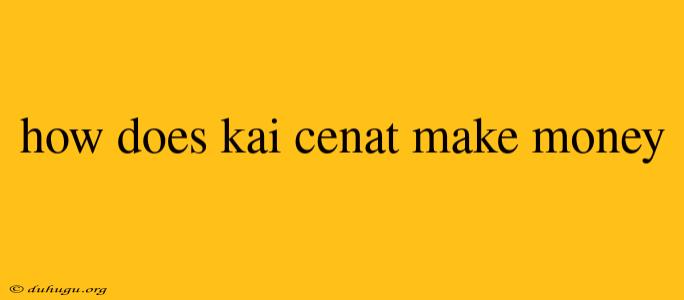 How Does Kai Cenat Make Money