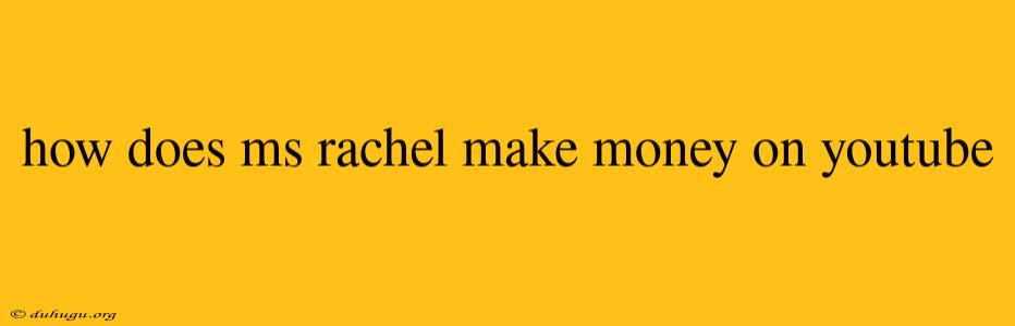 How Does Ms Rachel Make Money On Youtube