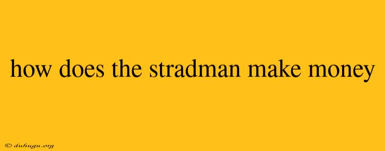 How Does The Stradman Make Money