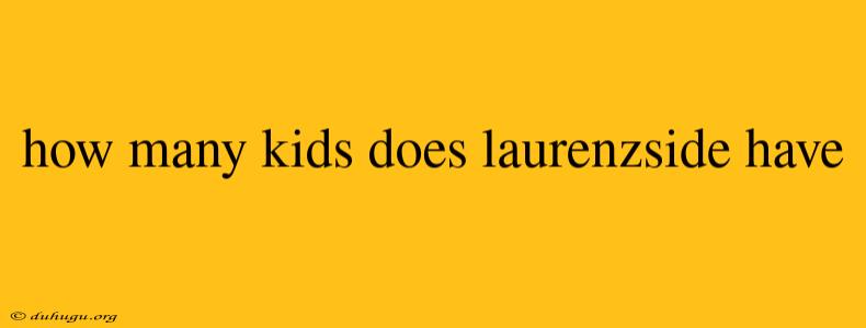 How Many Kids Does Laurenzside Have